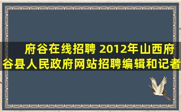 府谷在线招聘 2012年山西府谷县人民*网站招聘编辑和记者公告